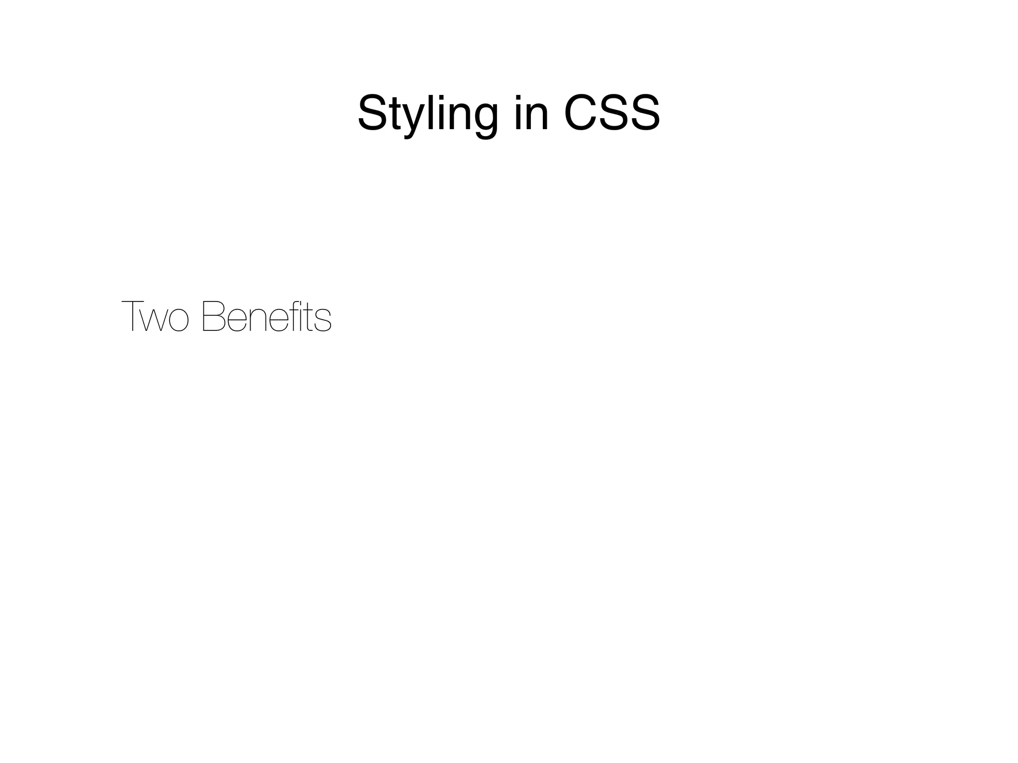 Styling in CSS



Two Beneﬁts
 