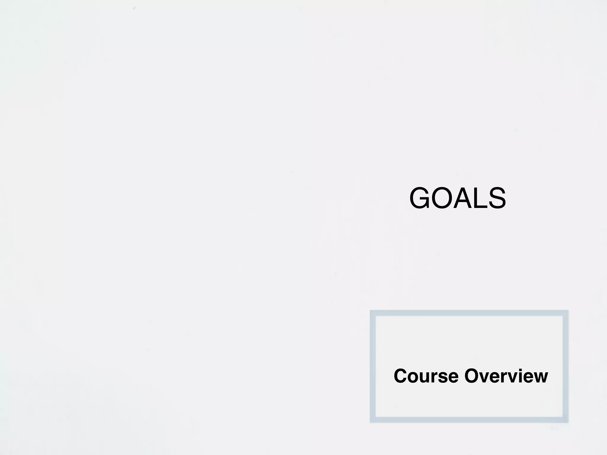 GOALS




Course Overview
 