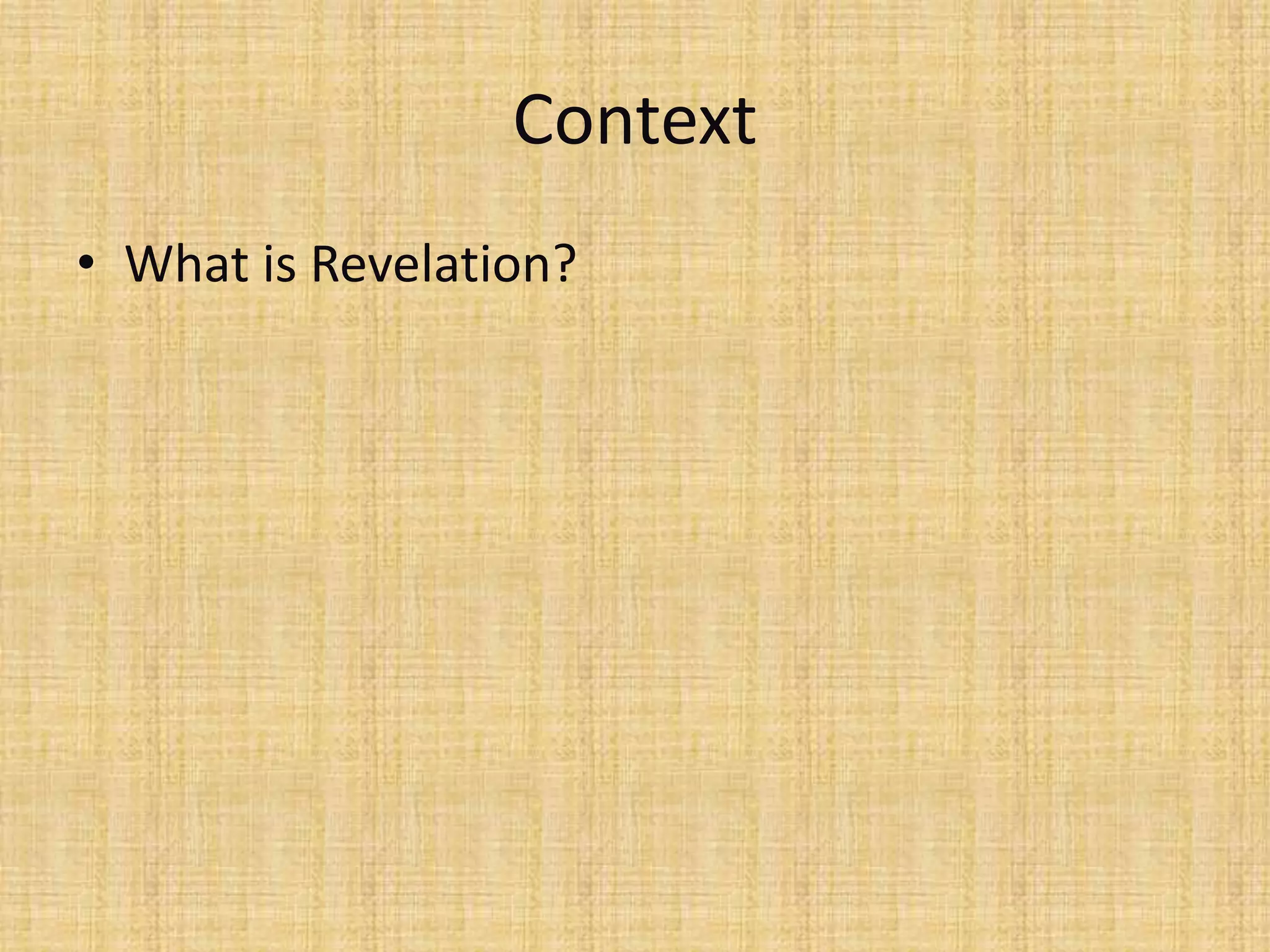 Context
• What is Revelation?
 