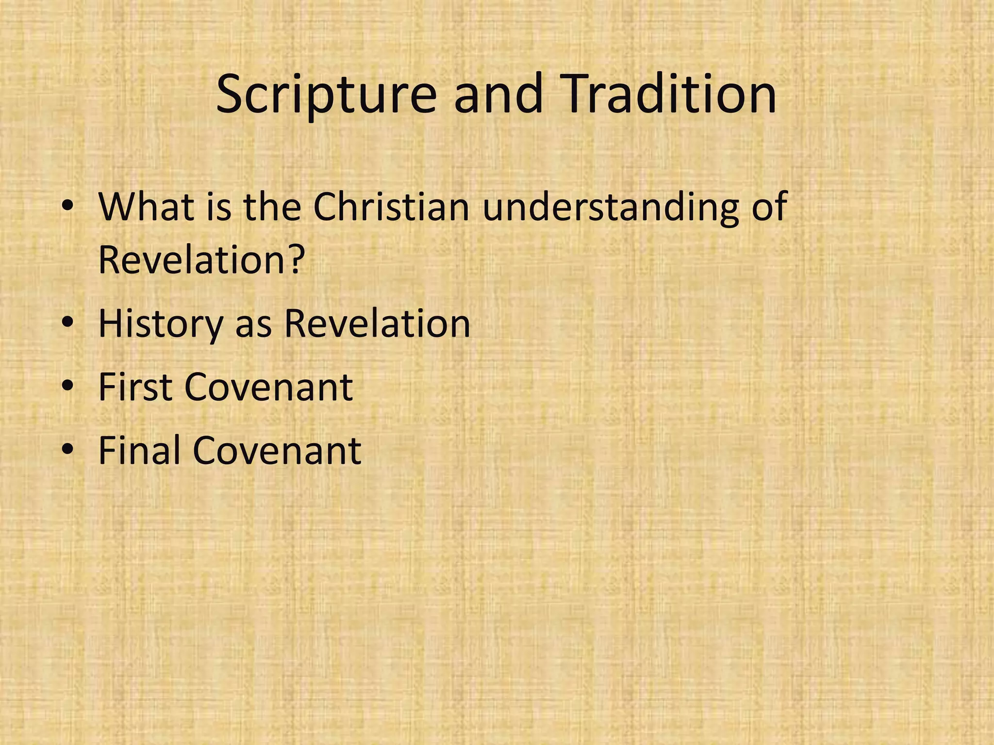 Scripture and Tradition
• What is the Christian understanding of
  Revelation?
• History as Revelation
• First Covenant
• Final Covenant
 