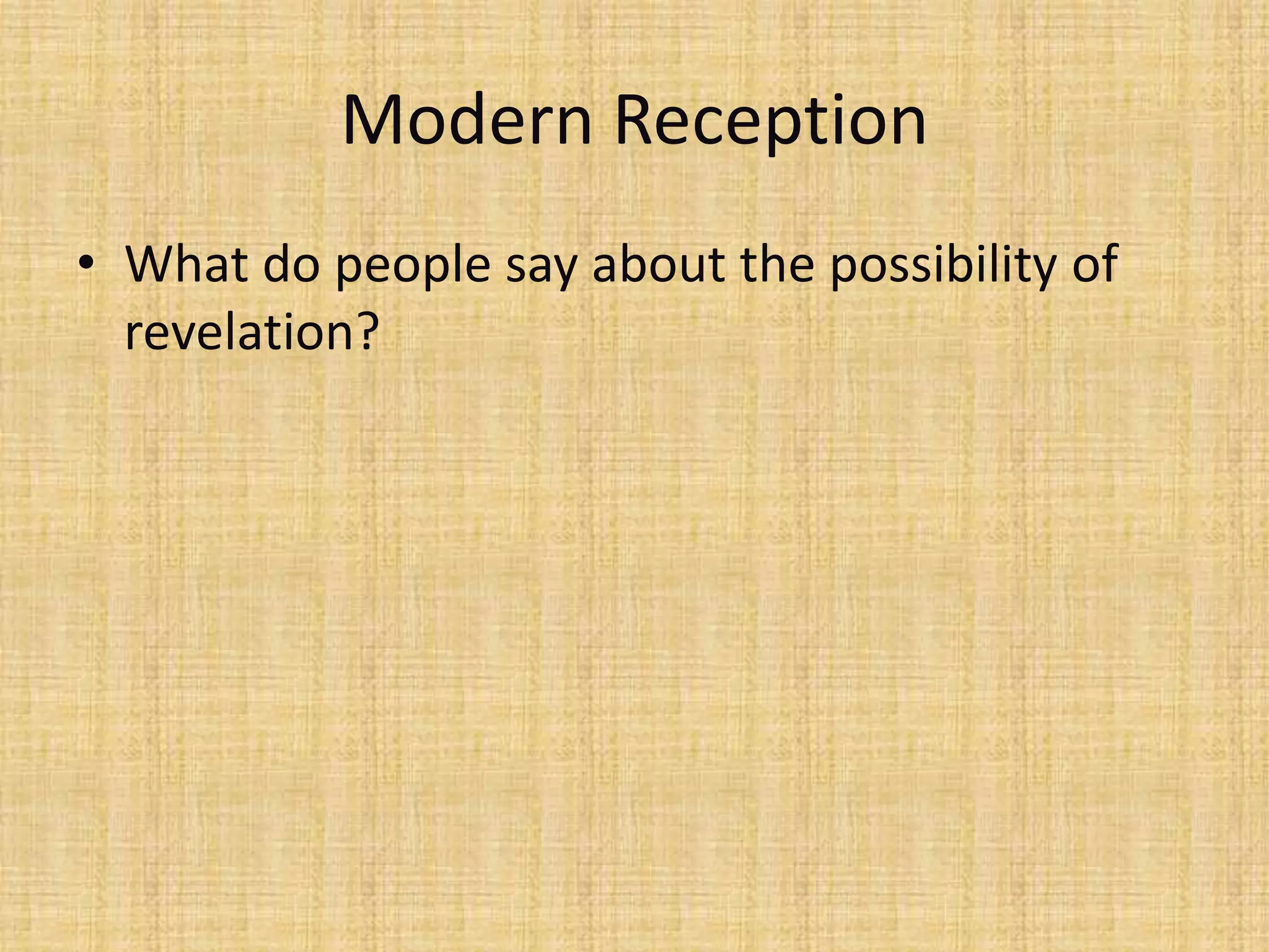 Modern Reception
• What do people say about the possibility of
  revelation?
 