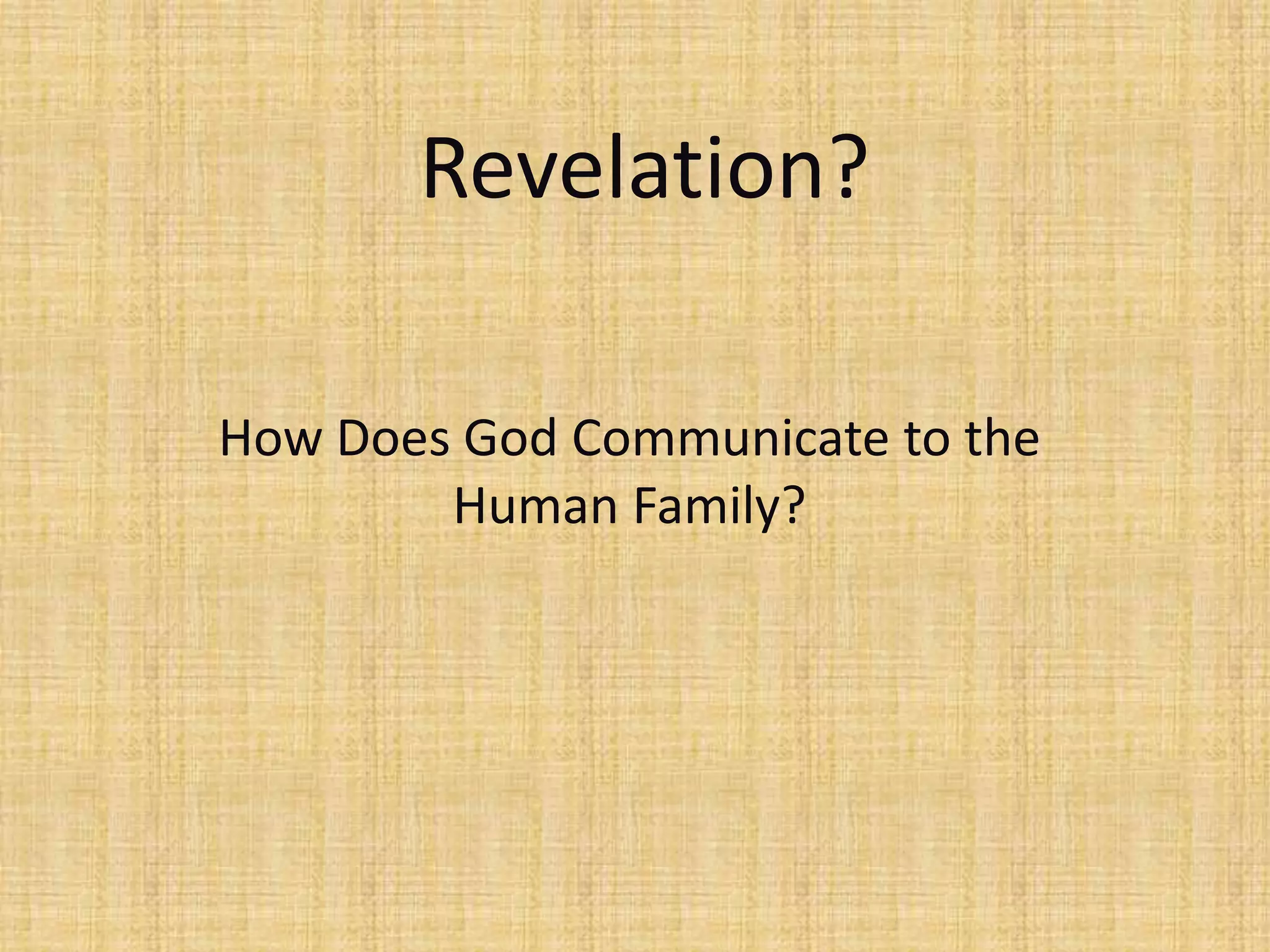 Revelation?

How Does God Communicate to the
        Human Family?
 