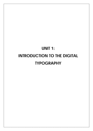 UNIT 1:
INTRODUCTION TO THE DIGITAL
       TYPOGRAPHY
 