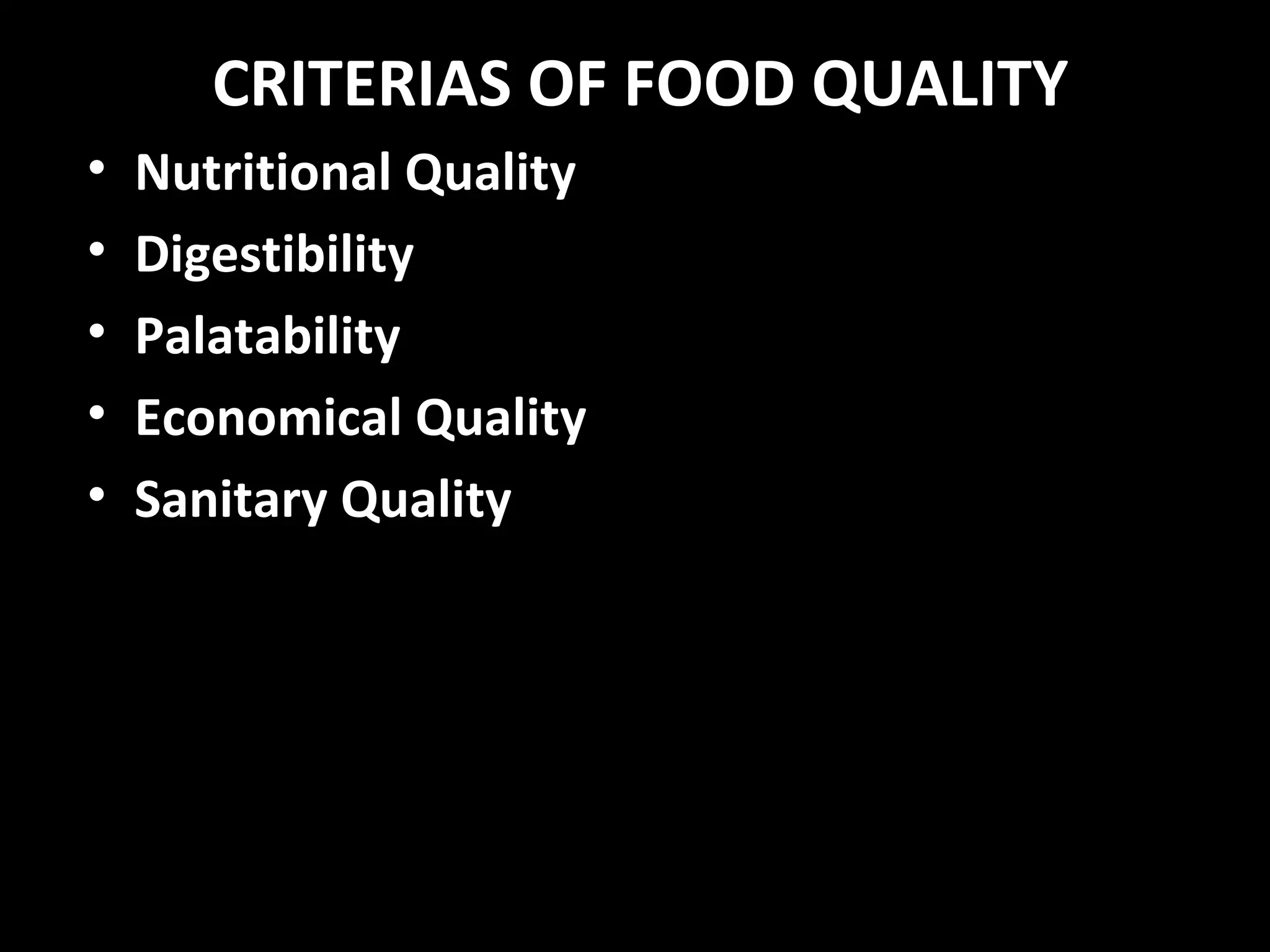 CRITERIAS OF FOOD QUALITY
•   Nutritional Quality
•   Digestibility
•   Palatability
•   Economical Quality
•   Sanitary Quality
 