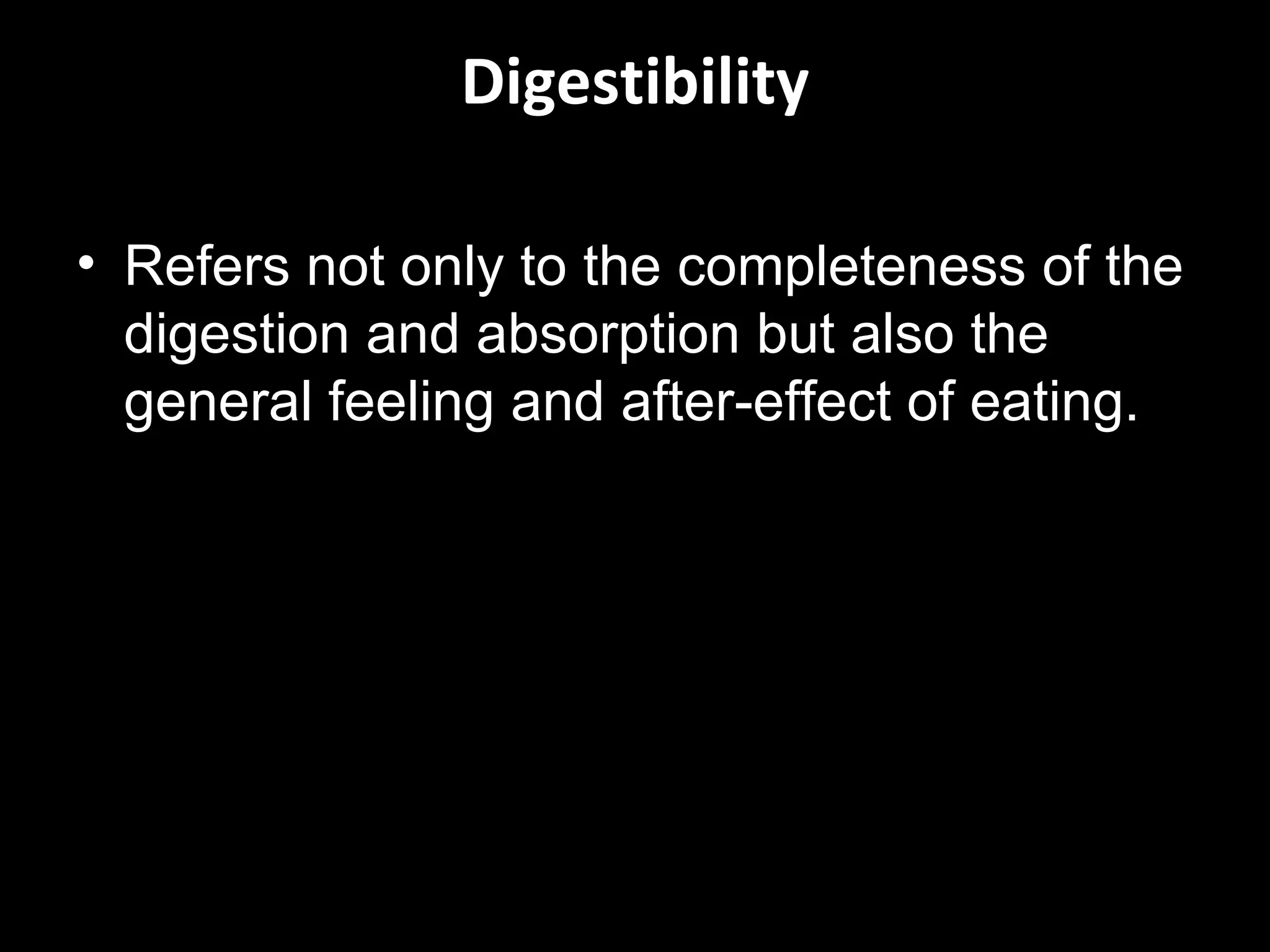 Digestibility

• Refers not only to the completeness of the
  digestion and absorption but also the
  general feeling and after-effect of eating.
 