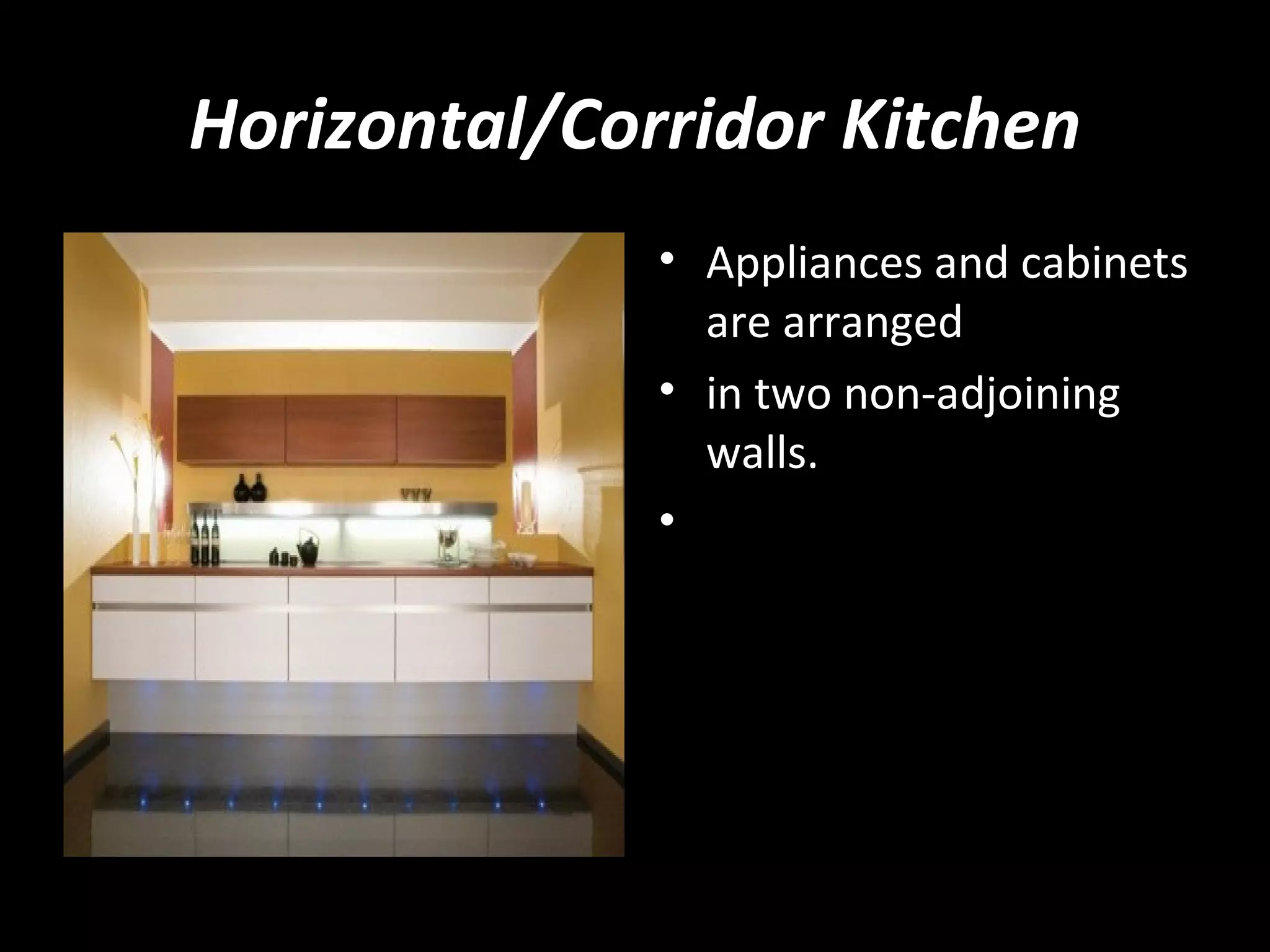 Horizontal/Corridor Kitchen
              • Appliances and cabinets
                are arranged
              • in two non-adjoining
                walls.
              •
 