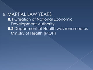 9. EDSA REVOLUTION
 › From Ministry of Health, it was
   renamed again as Dept. of Health
 › Increase in life expectancy s...
