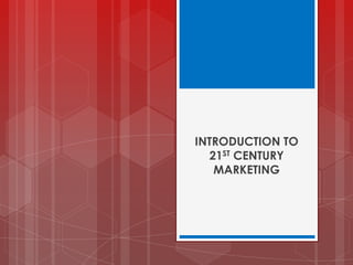 WEEK 1




INTRODUCTION TO
  21ST CENTURY
   MARKETING
 