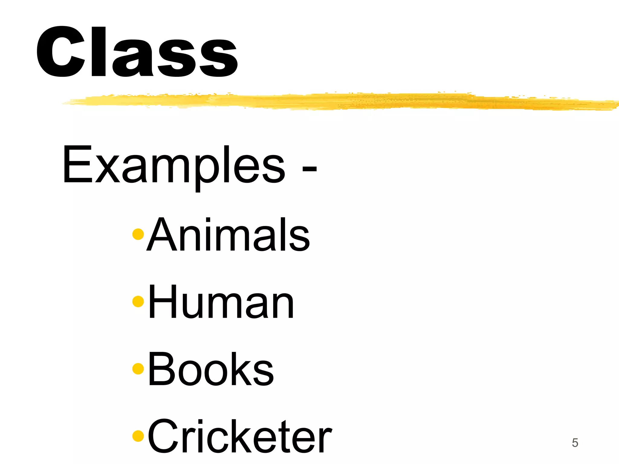 Class
Examples -
•Animals
•Human
•Books
•Cricketer 5
 