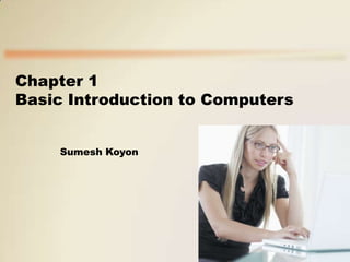 Chapter 1
Basic Introduction to Computers
Sumesh Koyon

 