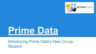 Prime Data
Introducing Prime Data’s New Co-op
Student

 