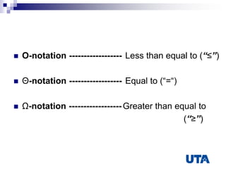  O-notation ------------------
 Θ-notation ------------------
 Ω-notation ------------------
Less than equal to (“≤”)
Equal to (“=“)
Greater than equal to
(“≥”)
 
