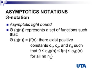 ASYMPTOTICS NOTATIONS
Θ-notation
 Asymptotic tight bound
 Θ (g(n)) represents a set of functions such
that:
Θ (g(n)) = {f(n): there exist positive
constants c1, c2, and n0 such
that 0 ≤ c1g(n) ≤ f(n) ≤ c2g(n)
for all n≥ n0}
 