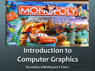 Introduction to
Computer Graphics
Secondary 6/Mathayom 6 Class 1
 