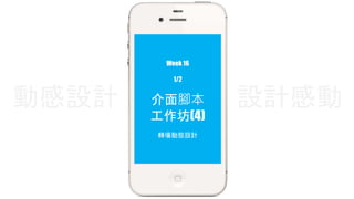 Week 16 
1/2 
動感設計設計感動 
介面腳本 
工作坊(4) 
轉場動態設計 
 