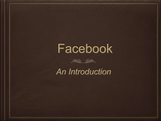 Facebook
An Introduction
 
