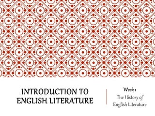 INTRODUCTION TO
ENGLISH LITERATURE
Week1
The History of
English Literature
 