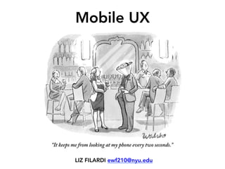 Mobile UX
LIZ FILARDI ewf210@nyu.edu
 