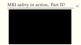 MRI safety in action.. Part II?
 