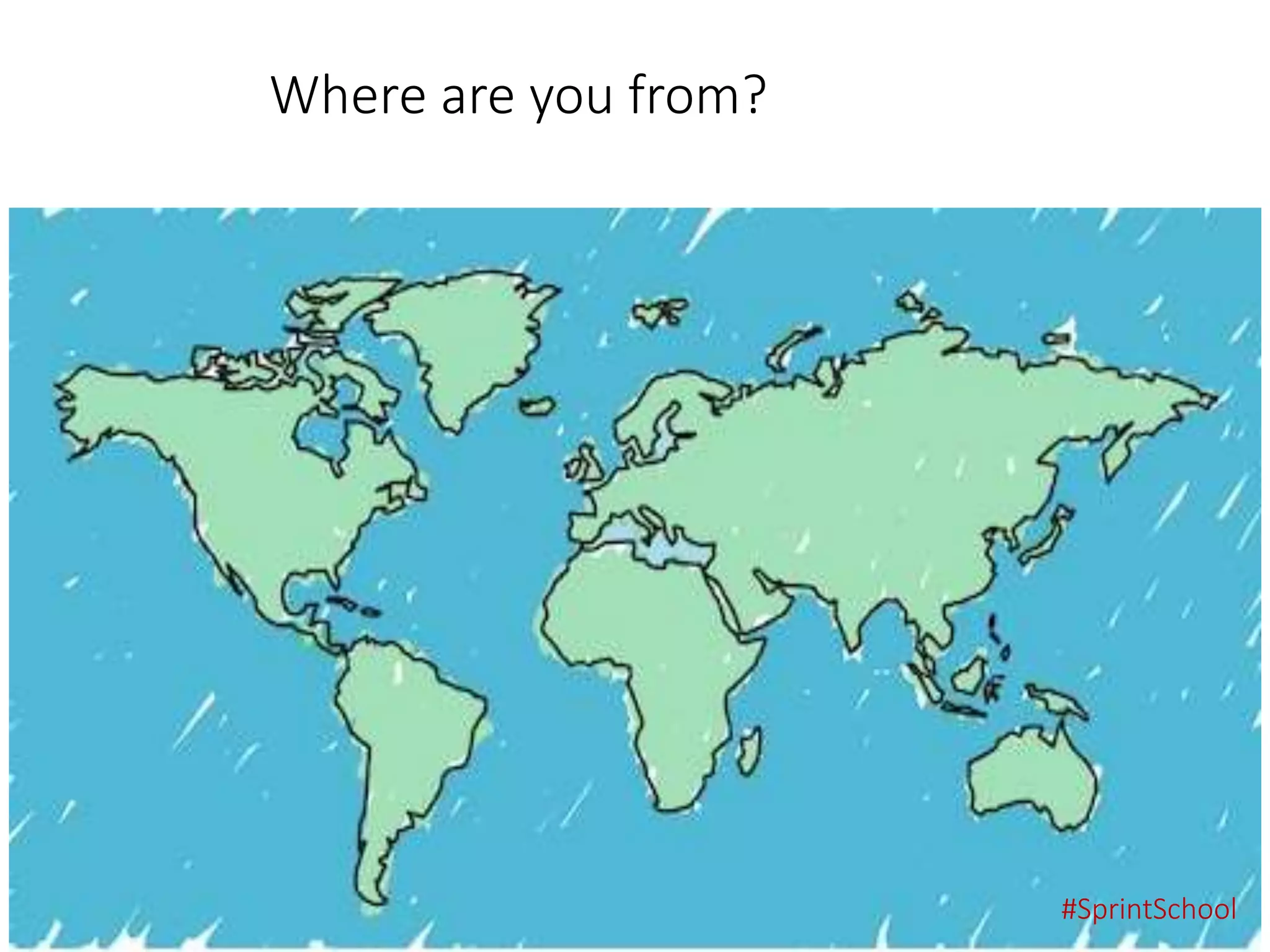 Where are you from?
#SprintSchool
 