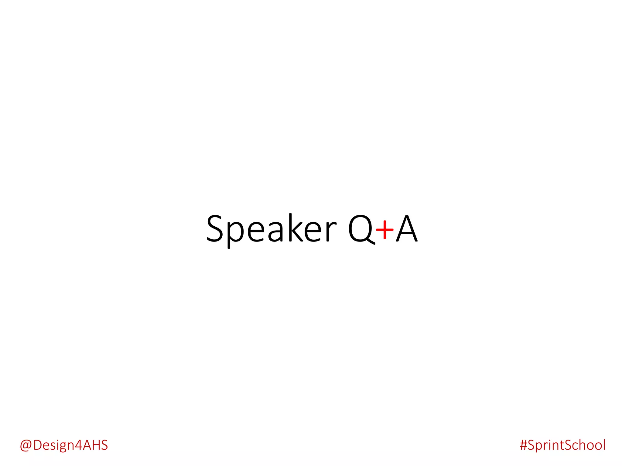 Speaker Q+A
#SprintSchool@Design4AHS
 