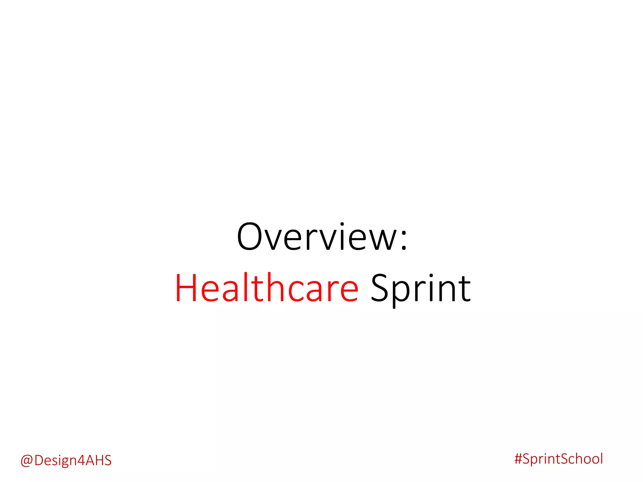 Overview:
Healthcare Sprint
#SprintSchool@Design4AHS
 