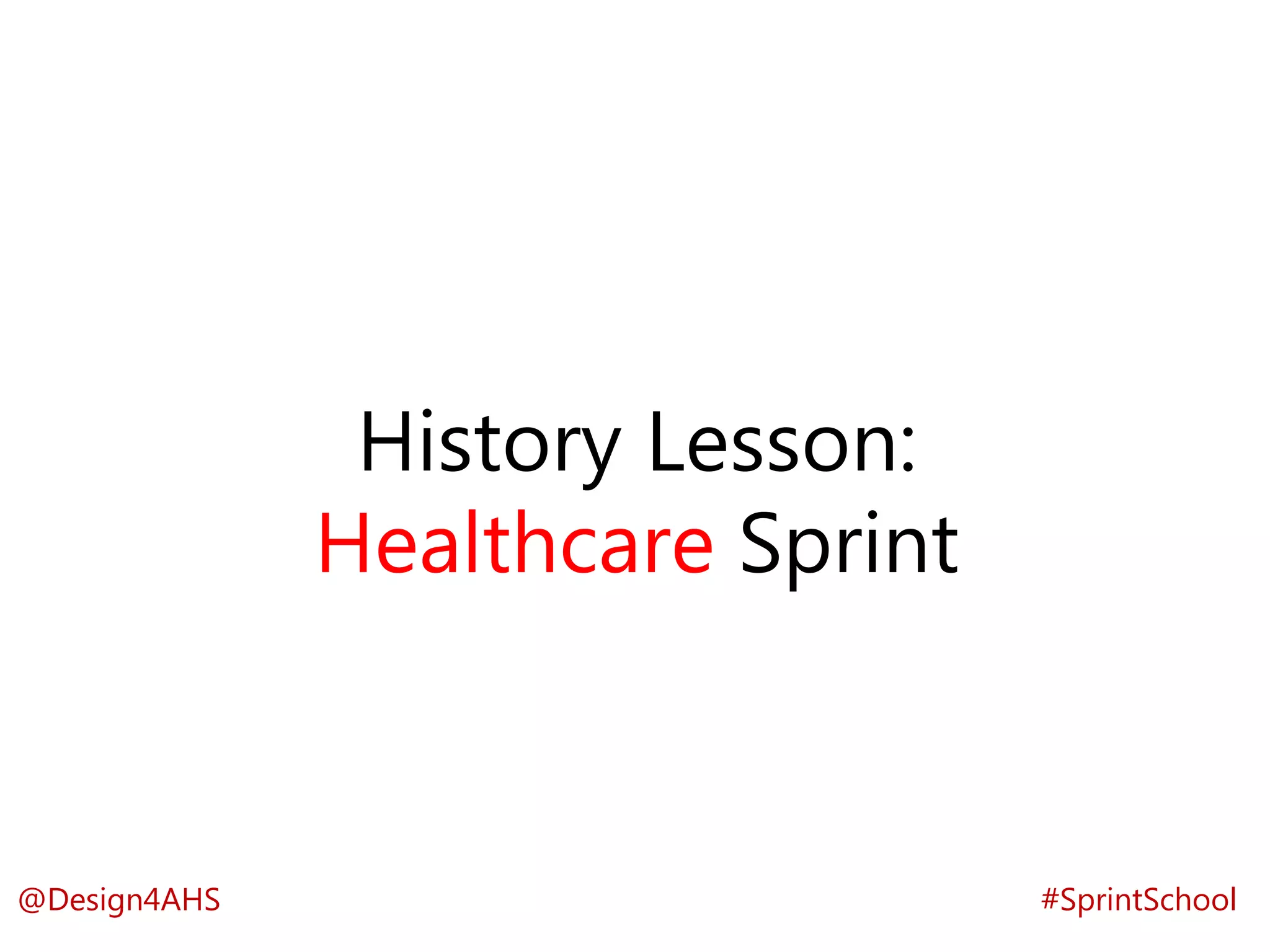 History Lesson:
Healthcare Sprint
#SprintSchool@Design4AHS
 