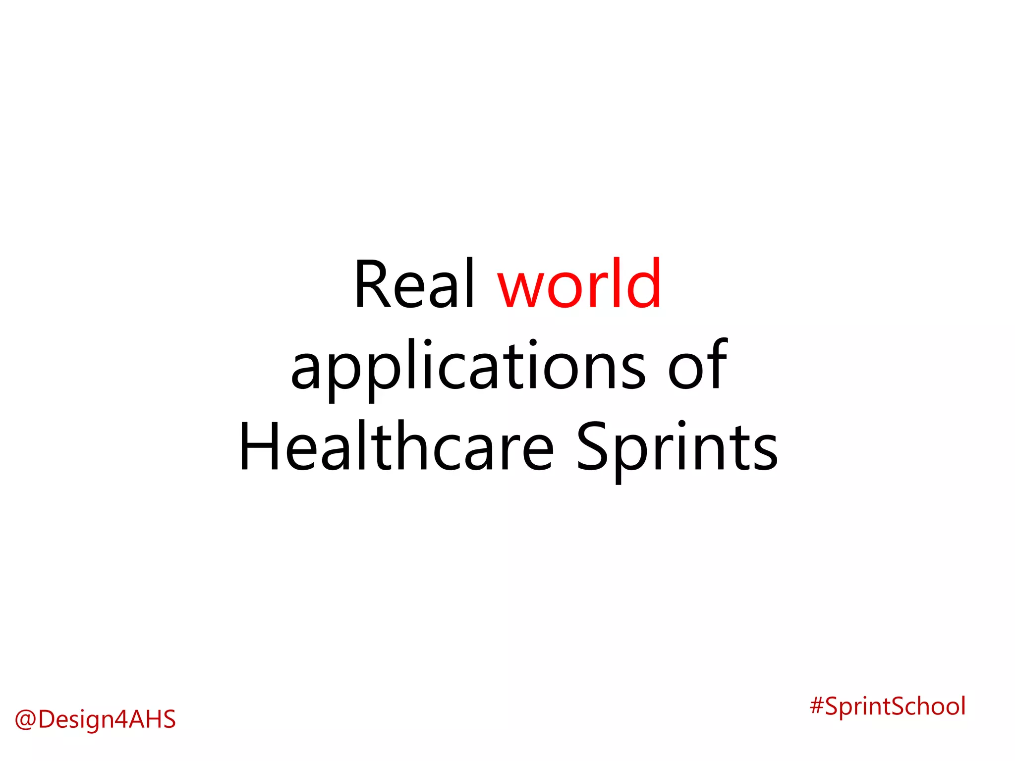 Real world
applications of
Healthcare Sprints
#SprintSchool
@Design4AHS
 
