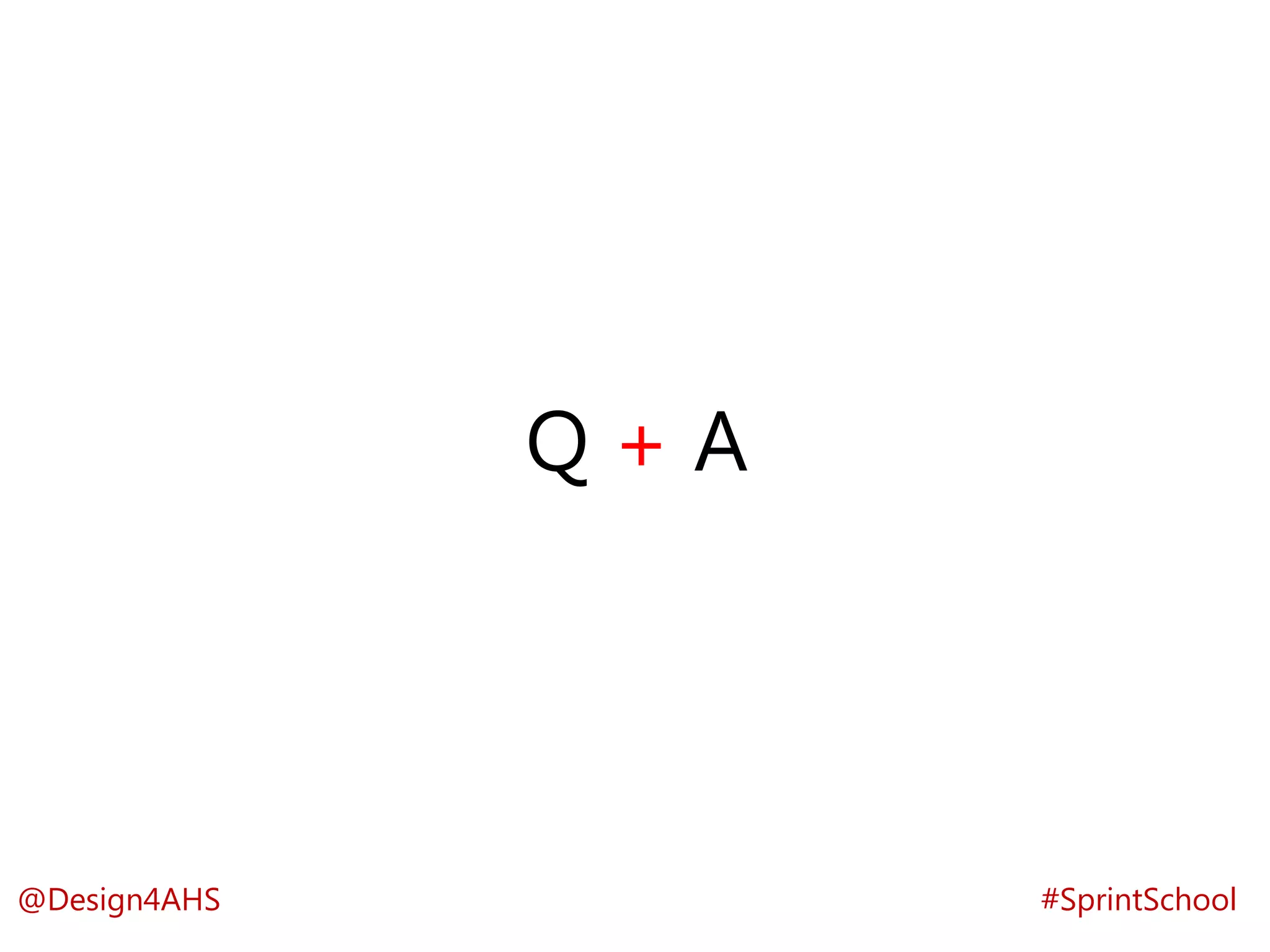 Q + A
#SprintSchool@Design4AHS
 