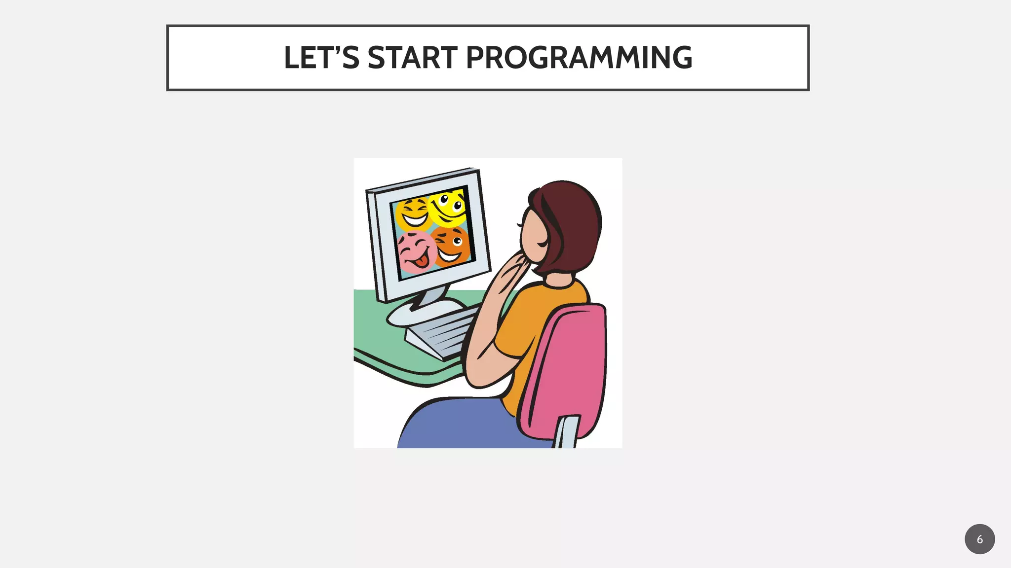 6
QUESTIONS?LET’S START PROGRAMMING
 