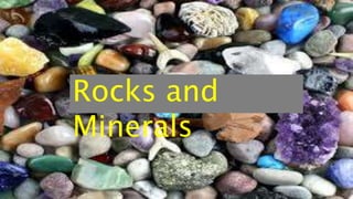 Rocks and
Minerals
 