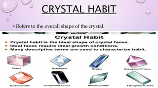 CRYSTAL HABIT
• Refers to the overall shape of the crystal.
 