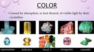 COLOR
• Caused by absorption, or lack thereof, of visible light by their
crystalline
 