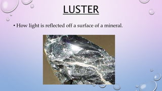 LUSTER
• How light is reflected off a surface of a mineral.
 
