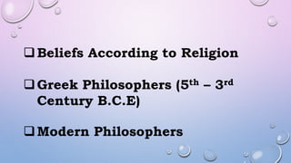 Beliefs According to Religion
Greek Philosophers (5th – 3rd
Century B.C.E)
Modern Philosophers
 