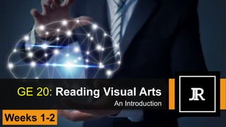 GE 20: Reading Visual Arts
An Introduction
Weeks 1-2
 