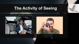 The Activity of Seeing
 