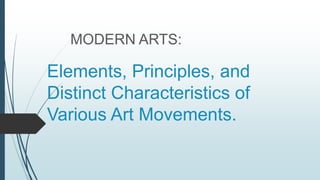 Elements, Principles, and
Distinct Characteristics of
Various Art Movements.
MODERN ARTS:
 