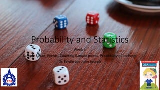 Probability and Statistics
Week 1
Sample Space, Events, Counting Sample points, Probability of an Event
Dr. Ferdin Joe John Joseph
 