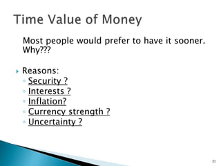 Most people would prefer to have it sooner.
Why???
 Reasons:
◦ Security ?
◦ Interests ?
◦ Inflation?
◦ Currency strength ?
◦ Uncertainty ?
21
 