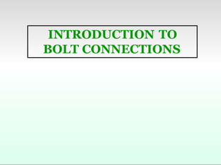 INTRODUCTION TO
BOLT CONNECTIONS
 