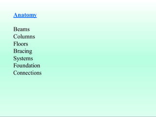 Anatomy
Beams
Columns
Floors
Bracing
Systems
Foundation
Connections
 