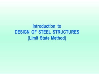Introduction to
DESIGN OF STEEL STRUCTURES
(Limit State Method)
 