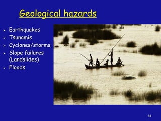 54
Geological hazards
➢ Earthquakes
➢ Tsunamis
➢ Cyclones/storms
➢ Slope failures
(Landslides)
➢ Floods
 