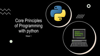 Core Principles
of Programming
with python
Week 1
 