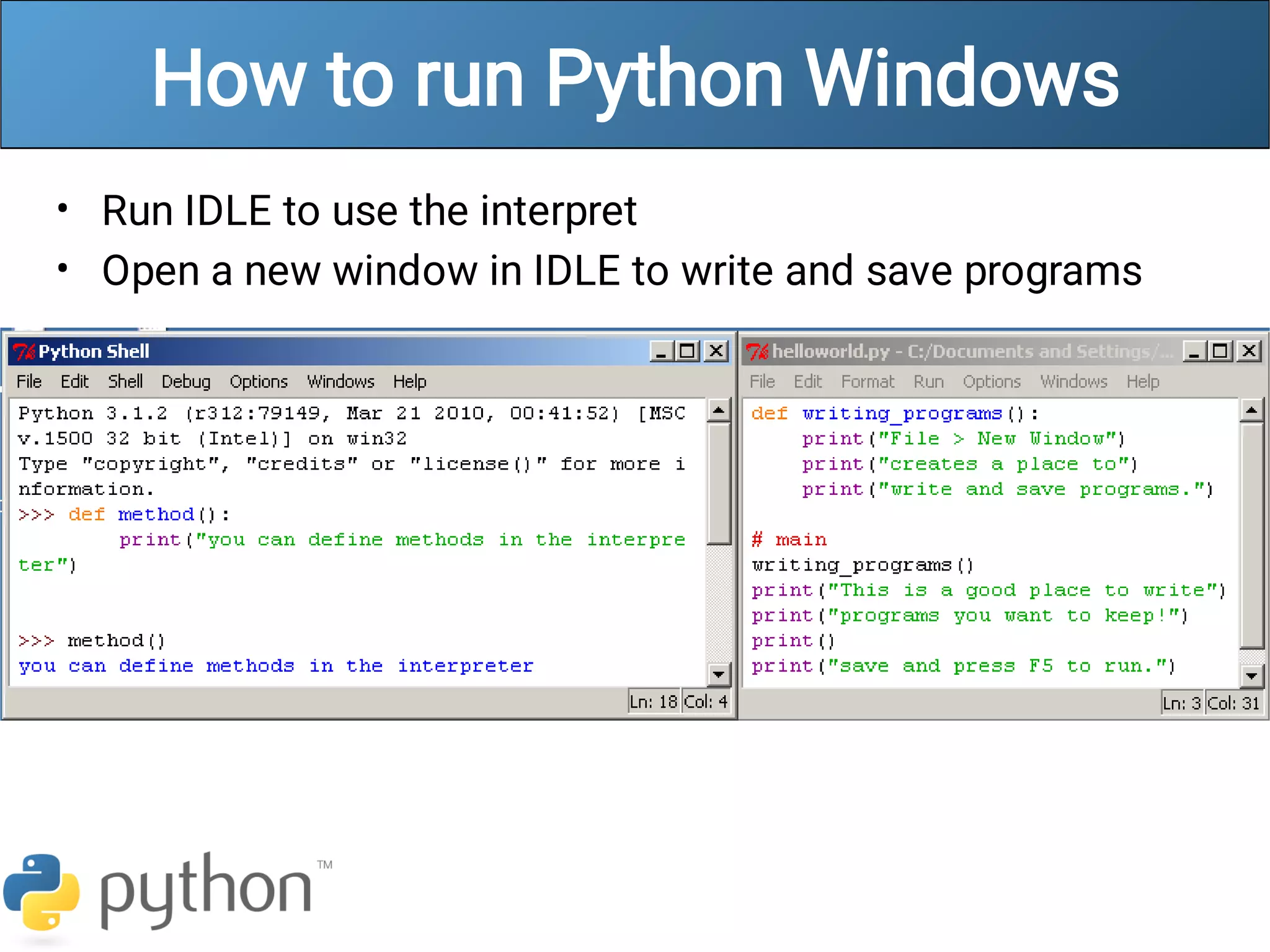 How to run Python Windows
•
•
Run IDLE to use the interpret
Open a new window in IDLE to write and save programs
 