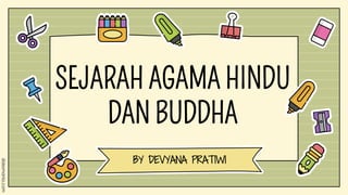 SEJARAH AGAMA HINDU
DAN BUDDHA
BY DEVYANA PRATIWI
 