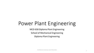 Power Plant Engineering
MCD 658 Diploma Plant Engineering
School of Mechanical Engineering
Diploma Plant Engineering
Fiji National University Uraia R Moceleka
1
 