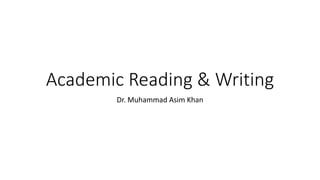 Academic Reading & Writing
Dr. Muhammad Asim Khan
 