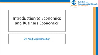 Introduction to Economics
and Business Economics
Dr. Amit Singh Khokhar
 